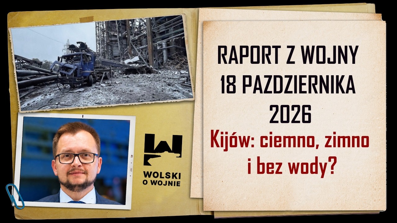 UKRAINA RAPORT Z WOJNY 18 października 2026. Kijów: ciemno, zimno i bez wody?