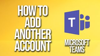 How To add Another Account Microsoft Teams Tutorial