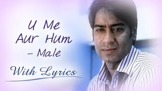 U Me Aur Hum (Song With Lyrics) | Male Version | Ajay Devgn & Kajol