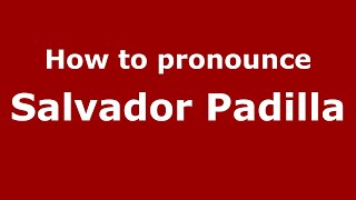 How to pronounce Salvador Padilla