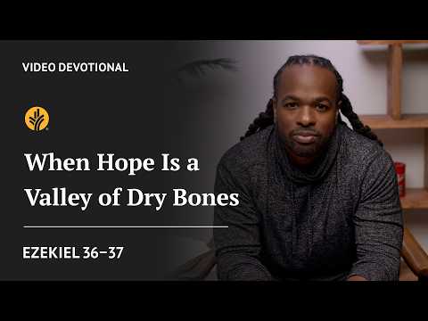 When Hope Is a Valley of Dry Bones | Ezekiel 36-37 | Our Daily Bread Video Devotional