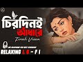 Chirodini Adhare Kete Gelo E Jibon Female Version Relaxing Lo FI Version Bengali Lo Fi Mix