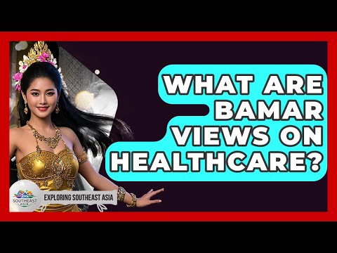 What Are Bamar Views On Healthcare? - Exploring Southeast Asia