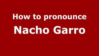 How to pronounce Nacho Garro