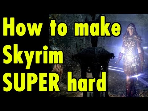 How to make Skyrim SUPER hard! - Mods and Play style advise