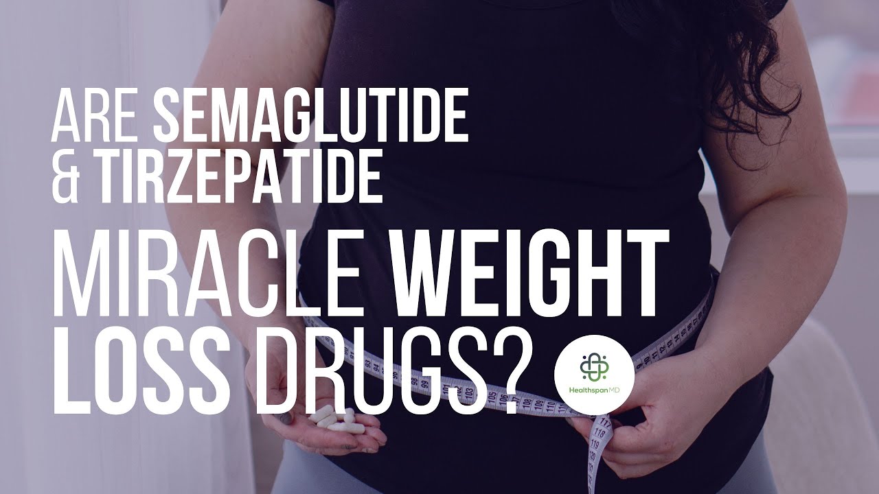 Are Semaglutide and Tirzepatide Weight Loss Miracle Cures - HealthspanMD