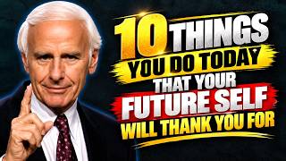 10 Things You Do Today That Your Future Self Will Thank You For | Jim Rohn Motivation