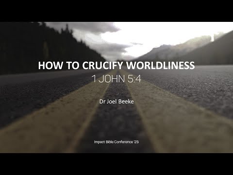 General Session 1 - How to Crucify Worldliness - Dr Joel Beeke