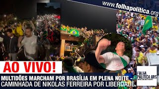 AO VIVO: MULTIDÕES MARCHAM POR BRASÍLIA EM PLENA NOITE - CAMINHADA DE NIKOLAS FERREIRA POR LIBERDADE