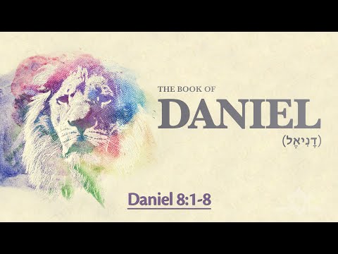 Daniel 8:1-8 - Daniel's Vision of the Ram, the Goat, and the Horn