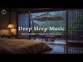 Deep Sleep Music With Rain Sounds And Piano Melodies Peaceful Music For Relaxation And Meditation