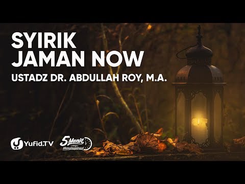 Syirik Jaman Now - Ustadz Dr. Abdullah Roy, M.A.