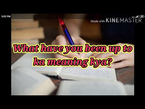 What have you been up to ka meaning kya?, What have you been up to ?english expression