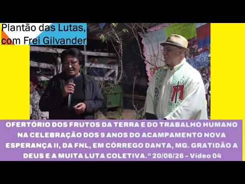 OFERTÓRIO DE FRUTOS DA TERRA NOS 9 ANOS DO ACAMPAMENTO NOVA ESPERANÇA II, CÓRREGO DANTA/MG. Vídeo 04