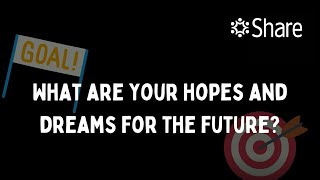 What are your hopes and dreams for the future?
