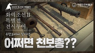 [전시투어-다시보기] 화력조선 특별전 Ⅱ : 조선에 건너온 신무기 2 - 신무기의 국산화와 화포 개량 이미지