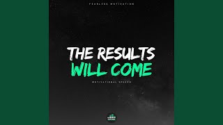 The Results Will Come (Motivational Speech)