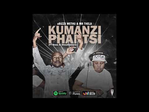 Kumanzi phantsi ft biza wethu ,Mr thela