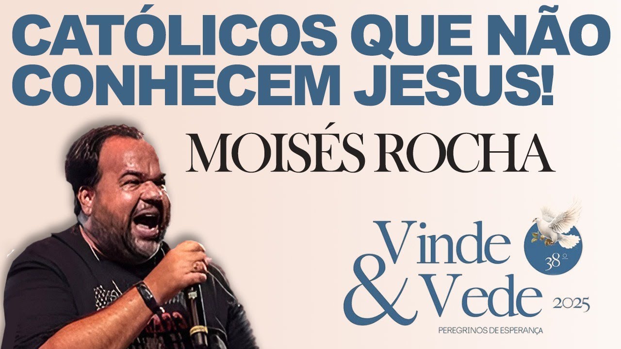 MOISÉS ROCHA: CATÓLICOS QUE NÃO CONHECEM JESUS! - Vinde & Vede 2025