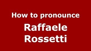 How to pronounce Raffaele Rossetti