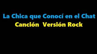 La Chica que conocí en el Chat   (Canción  Versión Rock)