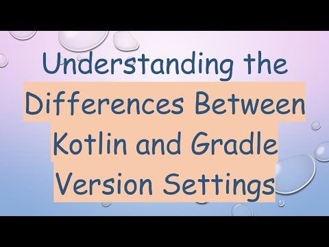 Understanding the Differences Between Kotlin and Gradle Version Settings