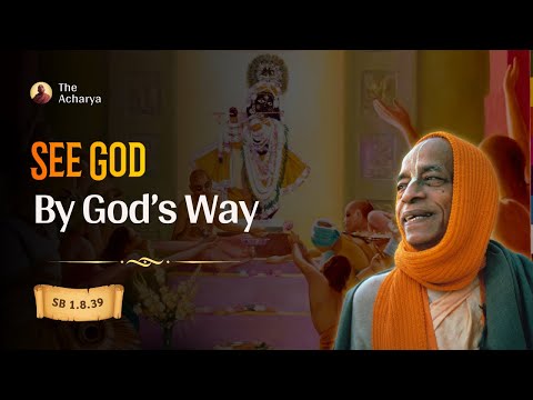 See God By God's Way | Srila Prabhupada | SB 1.8.39
