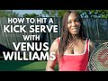 How To Hit a Kick Serve in Tennis with Venus Williams