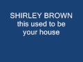 shirley brown this used to be your house