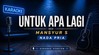 Download lagu UNTUK APA LAGI - Mansyur S - Nada Pria mp3