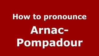 How to pronounce Arnac-Pompadour