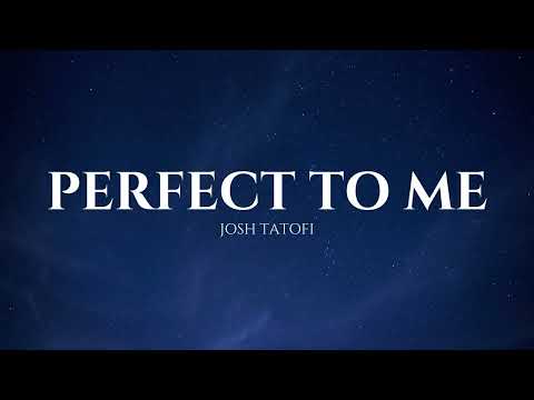 PERFECT TO ME | Josh Tatofi | Lyrics