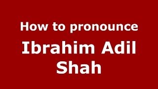 How to pronounce Ibrahim Adil Shah