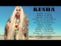 Kesha Playlist Album 2018 || The Best Songs Of Kesha