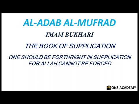 Adab Al Mufrad 31-4: One should be forthright in supplication for Allah cannot be forced