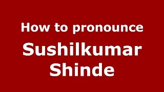How to pronounce Sushilkumar Shinde