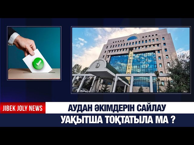 Аудан әкімдерін сайлау уақытша тоқтатыла ма?