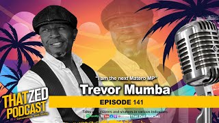 |TZP Ep141| Trevor Mumba - Eyeing Matero MP seat; Becoming a millionaire; Mentoring his daughter...