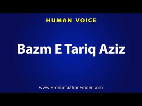How To Pronounce Bazm E Tariq Aziz