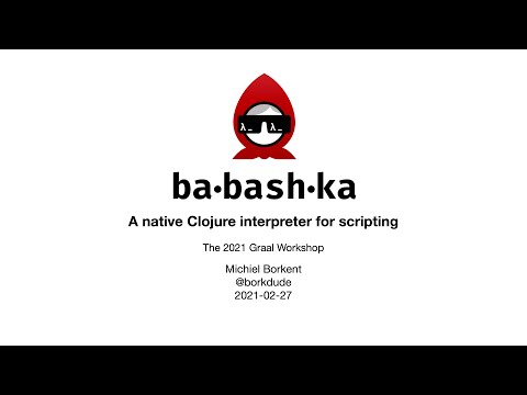Babashka: a native Clojure interpreter for scripting — The 2021 Graal Workshop at CGO