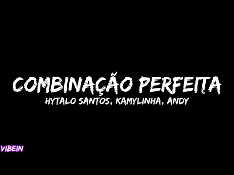 Hytalo Santos - Combinação Perfeita feat. Kamylinha, Andy (Letra)