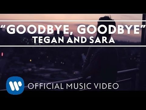 Tegan And Sara - Goodbye, Goodbye [OFFICIAL MUSIC VIDEO]