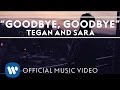 Tegan And Sara - Goodbye, Goodbye [OFFICIAL ...