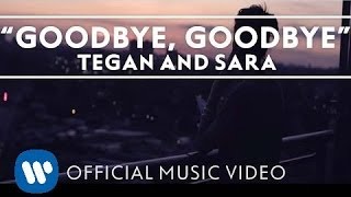 Tegan And Sara - Goodbye, Goodbye [OFFICIAL MUSIC VIDEO]