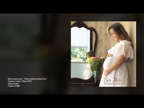 Adriana Arydes - Mãe do eterno amor -  À Nossa Senhora do Bom Parto