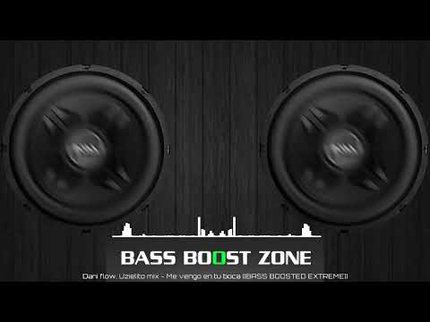 Dani flow, uzielito mix - Me vengo en tu boca [[BASS BOOSTED EXTREME]]