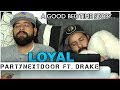 A GOOD BEDTIME STORY | PARTYNEXTDOOR - Loyal feat. Drake (*REACTION)