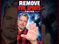 Prayer to remove demons/ evil spirits