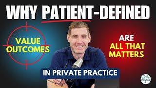 Why Patient-Defined Value Outcomes Are All That Matters In Private Practice | The Go To Physio