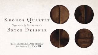 Kronos Quarter With Bryce Dessner - "Little Blue Something" (Full Album Stream)